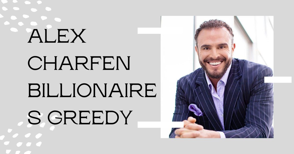 alex charfen billionaires greedy And Strategic Success?