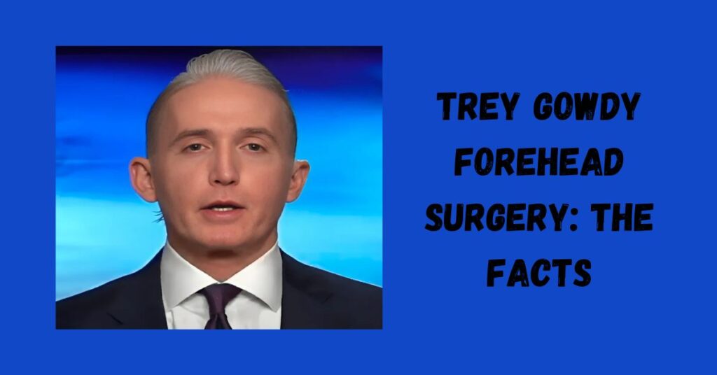 TREY GOWDY FOREHEAD SURGERY