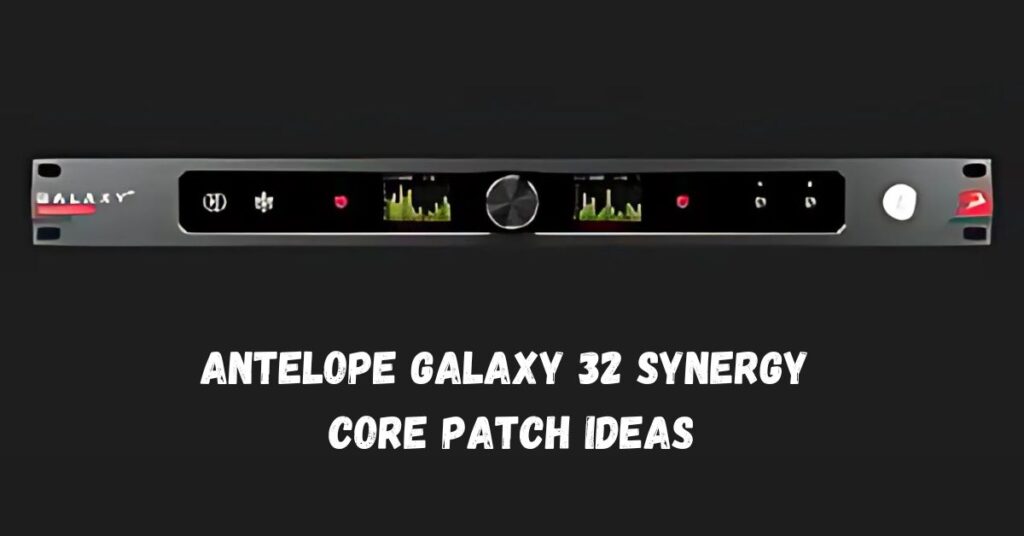 Antelope Galaxy 32 Synergy Core Patch Ideas